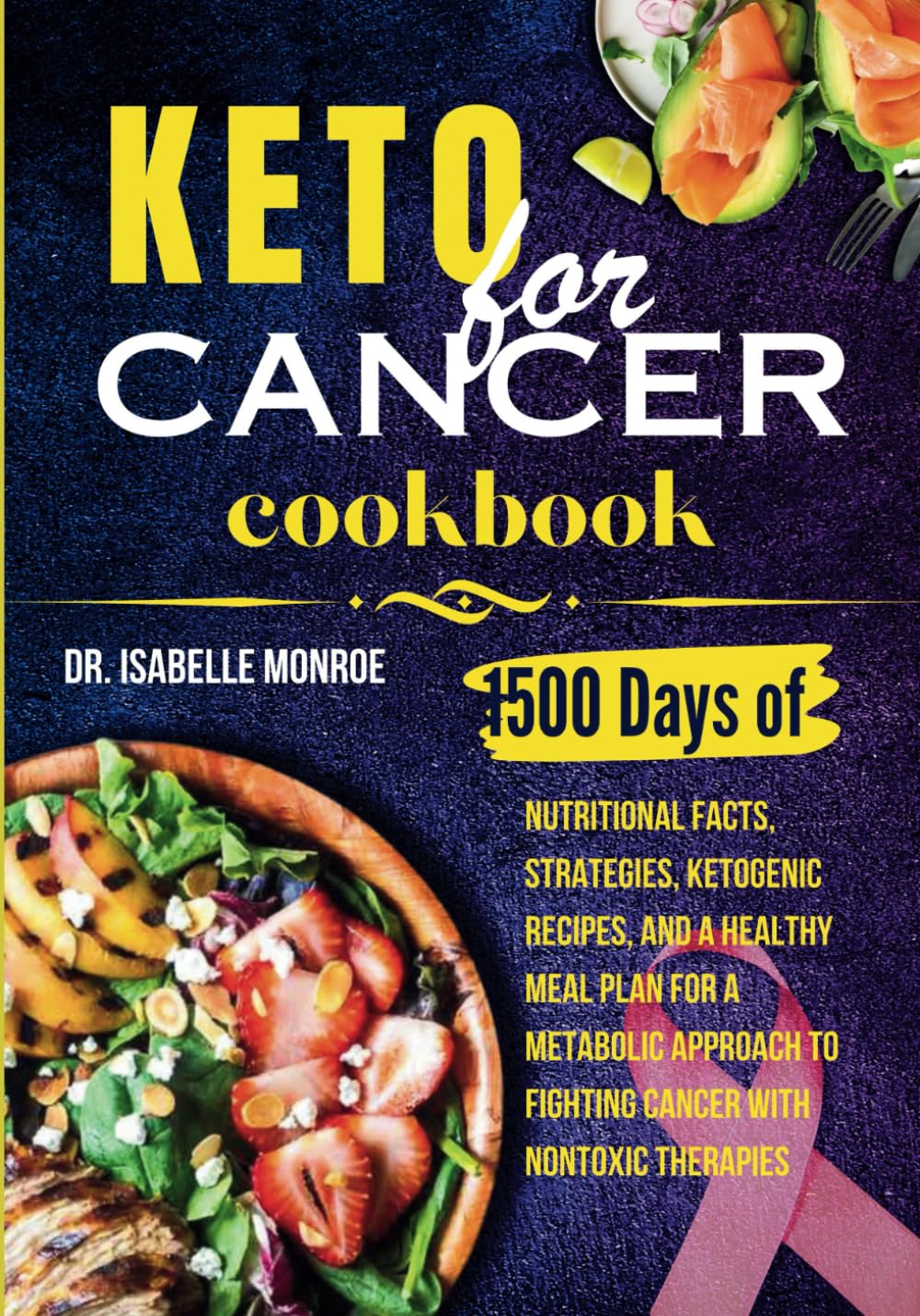 Keto for Cancer Cookbook: 1500 Days of Nutritional Facts, Strategies, Ketogenic Recipes, And A Healthy Meal Plan for A Metabolic Approach to Fighting Cancer with Nontoxic Therapies     Paperback – November 1, 2023