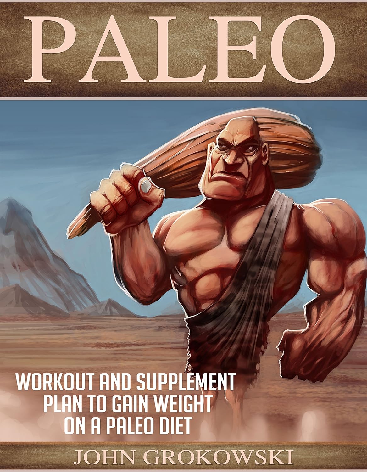 Paleo: Workout and Supplement Plan to Gain Weight on a Paleo Diet (Body Building, Low Carb, Muscle and Fitness, Whole Foods, Robb Wolf, Mark Sisson)     Kindle Edition